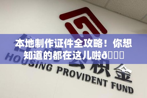 福安本地制作证件全攻略!你想知道的都在这儿啦😎 福安本地制作证件全攻略!你想知道的都在这儿啦😎