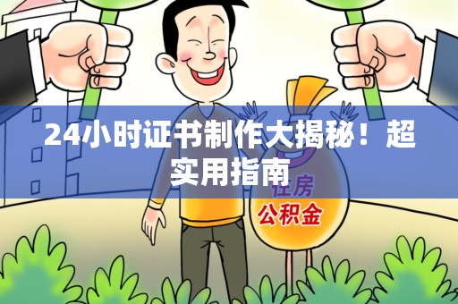 福安24小时证书制作大揭秘！超实用指南